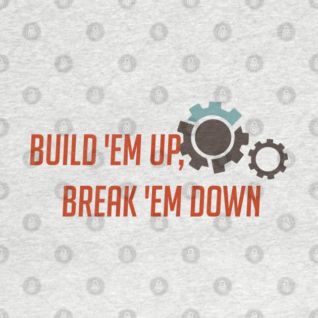 Build 'em up, break 'em down by badgerinafez